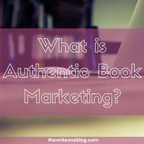 What Is Authentic Book Marketing? - The Write One Blog