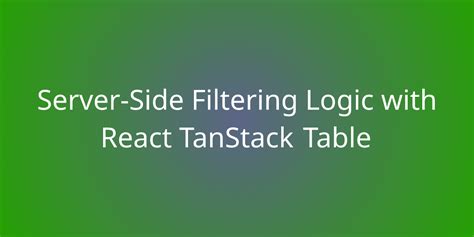 Server-Side Filtering Logic with React TanStack Table | Snippets | Borstch