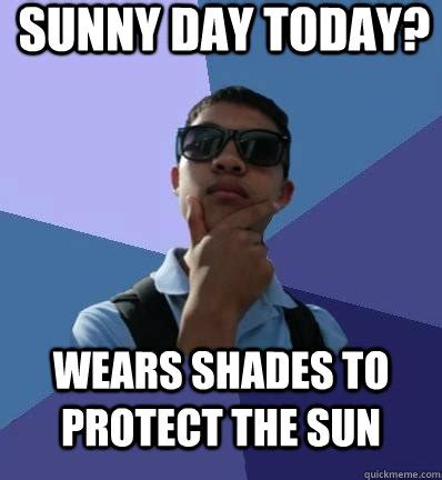 Sunny day today? Wears shades to protect the sun - alex yip meme - quickmeme