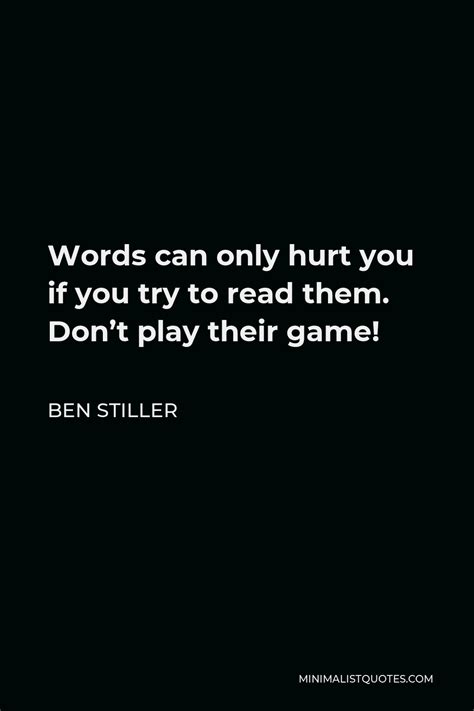 Ben Stiller Quote: Words can only hurt you if you try to read them. Don't play their game!