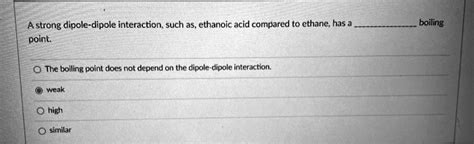 SOLVED: A strong dipole-dipole interaction; such as, ethanoic acid ...