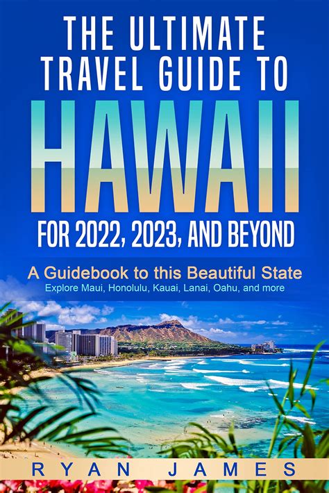 The Ultimate Travel Guide To Hawaii for 2022, 2023, and Beyond: A Guidebook to this Beautiful ...