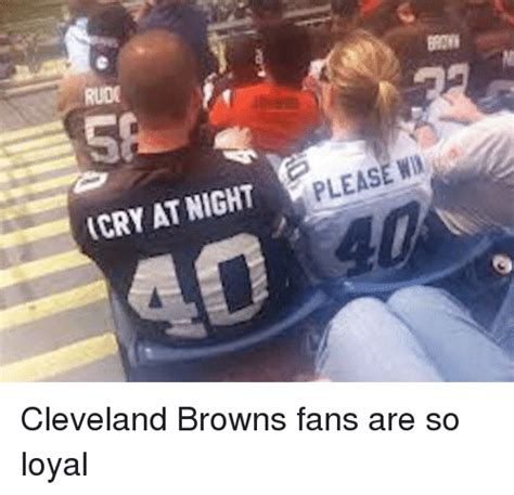 PLEASE WD NIGHT CRY AT Cleveland Browns Fans Are So Loyal | Cleveland Browns Meme on SIZZLE