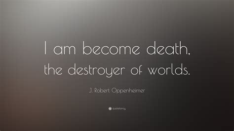 J. Robert Oppenheimer Quote: “I am become death, the destroyer of worlds.”