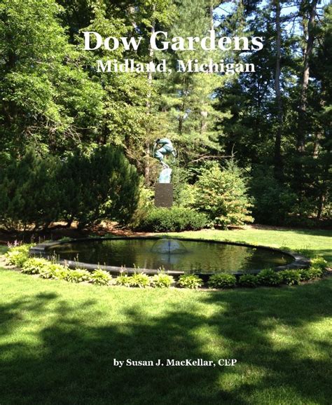 Dow Gardens Midland, Michigan by Susan J. MacKellar, CEP | Blurb Books