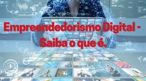 EMPREENDEDORISMO DIGITAL - SAIBA O QUE É