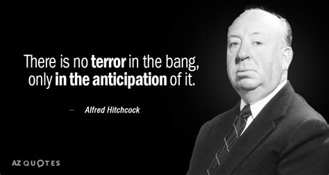 Alfred Hitchcock quote: There is no terror in the bang, only in the...