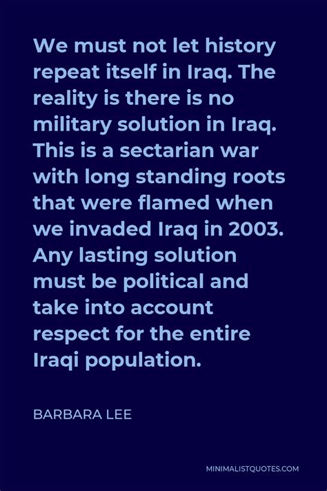 Barbara Lee Quote: We must not let history repeat itself in Iraq. The ...