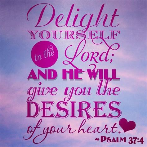 Psalm 37:4 Delight yourself in the Lord, and he will give you the ...