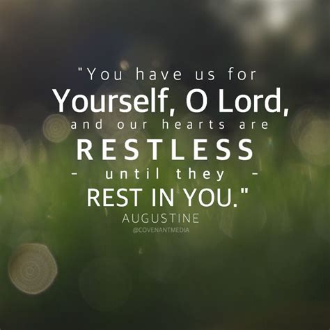 "You have made us for Yourself, O Lord, and our hearts are restless ...