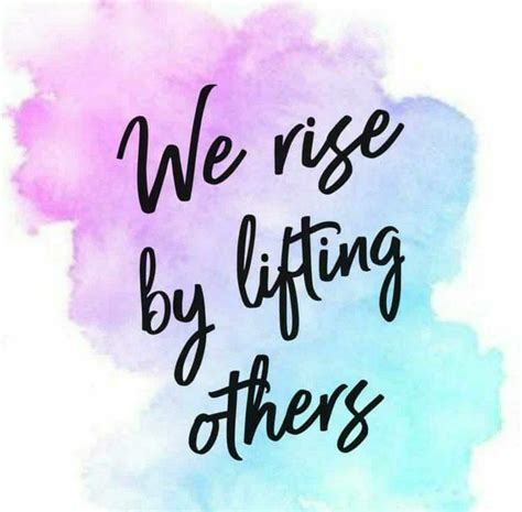 We Rise By Lifting Others