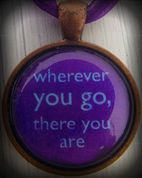 Wherever you go, there you are. | Quotations, Words, Quotes