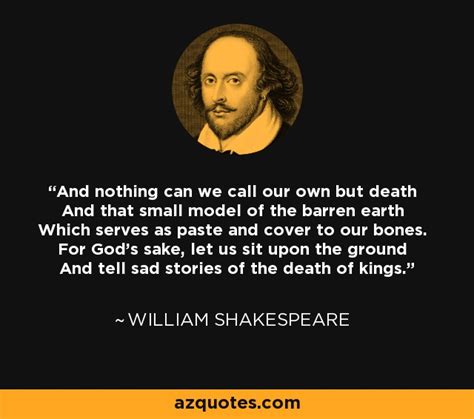 William Shakespeare quote: And nothing can we call our own but death And that...