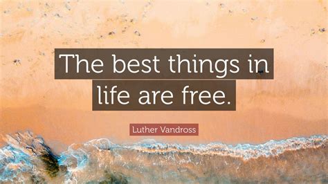 Luther Vandross Quote: “The best things in life are free.” (7 wallpapers) - Quotefancy