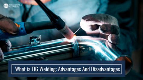 What is TIG Welding: Advantages And Disadvantages - Benchmark Abrasives