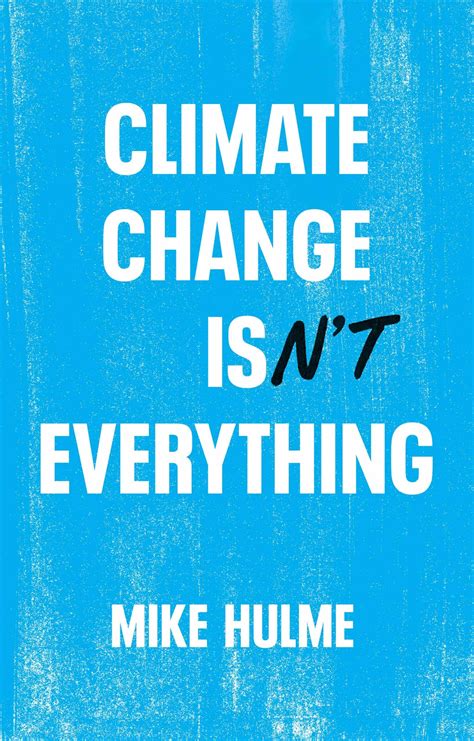 ‘Climate Change Isn’t Everything: Liberating Climate Politics From Alarmism’ – Mike Hulme