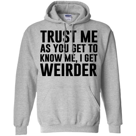Trust me, I get weirder. - T-shirts, Hoodies & Sweatshirts available ...