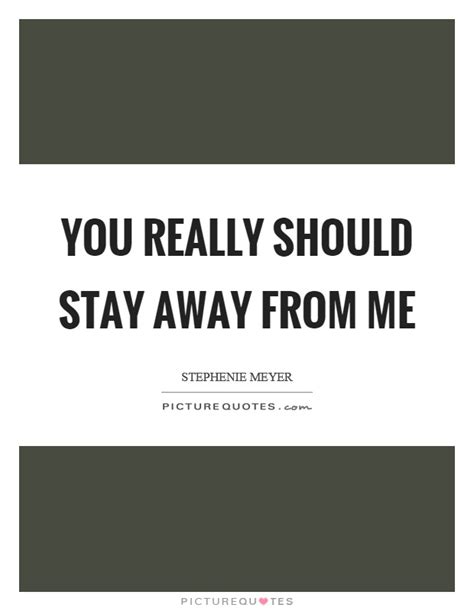 You really should stay away from me | Picture Quotes