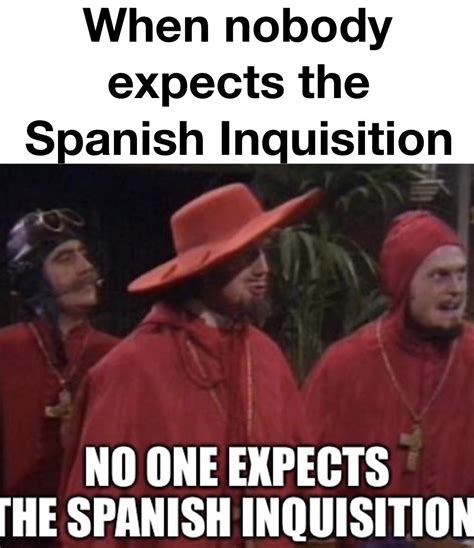 Nobody Expects The Spanish Inquisition : r/memes