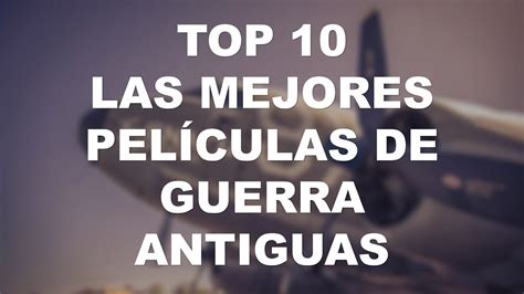 TOP 10 Las Mejores PELÍCULAS DE GUERRA ANTIGUAS - YouTube