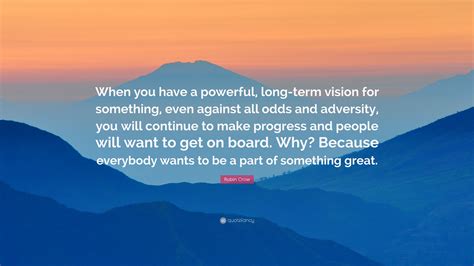 Robin Crow Quote: “When you have a powerful, long-term vision for ...