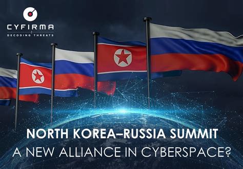 NORTH KOREA–RUSSIA SUMMIT : A NEW ALLIANCE IN CYBERSPACE? - CYFIRMA