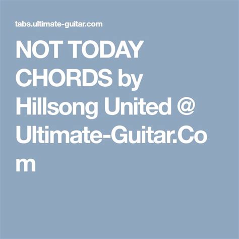 NOT TODAY CHORDS by Hillsong United @ Ultimate-Guitar.Com | Hillsong, Hillsong united, The unit