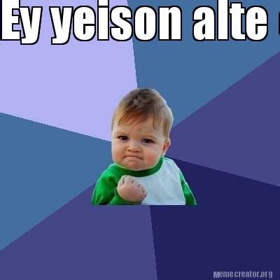 Meme Creator - Funny Ey yeison alte el marica y te parto esa cara Meme Generator at MemeCreator.org!