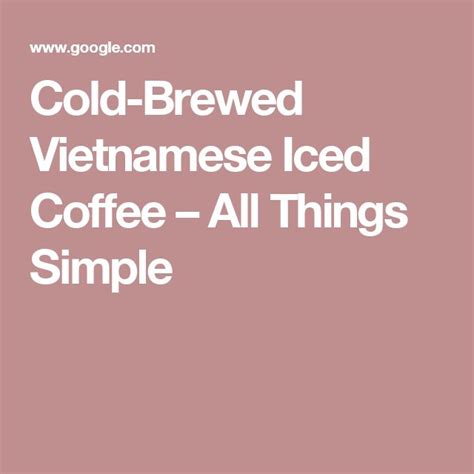 Cold-Brewed Vietnamese Iced Coffee | Vietnamese iced coffee, Cold brew ...