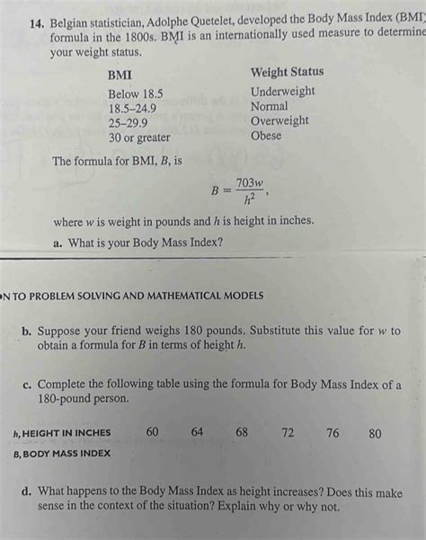 Solved: 14. Belgian statistician, Adolphe Quetelet, developed the Body Mass Index (BMI) formula ...