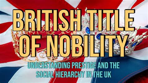 5 British Title Of Nobility: Understanding Prestige And The Social Hierarchy In The UK - 2023