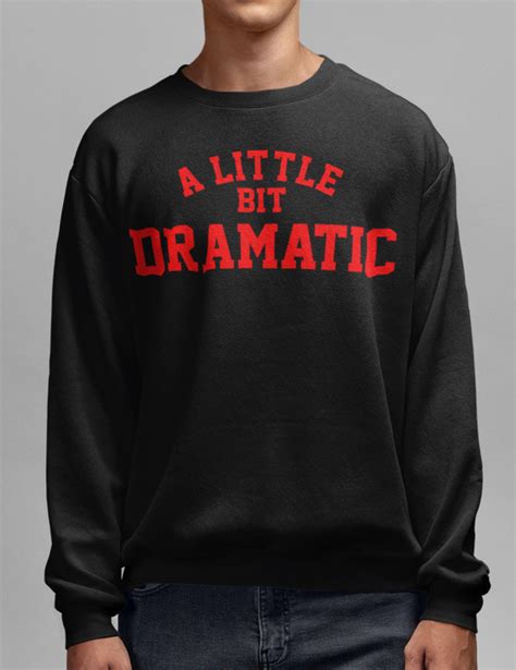 A Little Bit Dramatic Crewneck Sweatshirt I'm not dramatic. Ok, I might just be a little bit ...