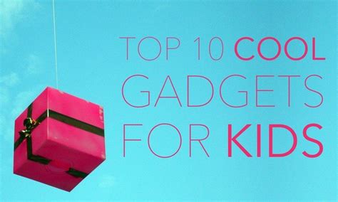 Top 10 Cool Gadgets for Kids Who Love to Geek Out