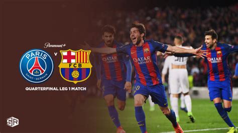 How To Watch PSG Vs Barcelona Quarterfinal Leg 1 Match outside USA On ...