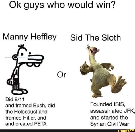 Ok guys who would win? Manny Heffley Sid The Sloth - iFunny