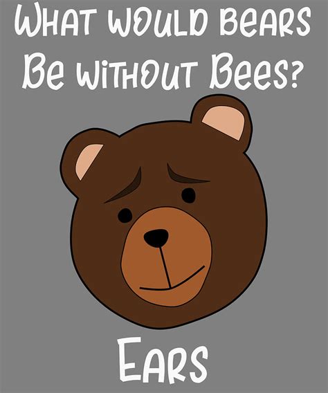 Bear What Would Bears be Without Bees Ears Funny Bear Joke Digital Art ...