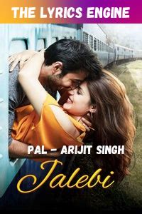 Pal Song Lyrics (Jalebi) - Arijit Singh