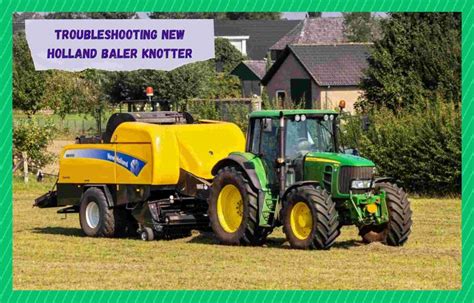 5 Ways To Fix New Holland Baler Knotter Troubleshooting - Farmer Grows