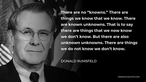 Donald Rumsfeld Quote: There are no "knowns." There are things we know ...