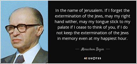 Menachem Begin quote: In the name of Jerusalem. If I forget the ...