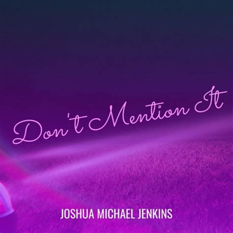 Stream Don’t Mention It by Joshua Michael Jenkins | Listen online for free on SoundCloud