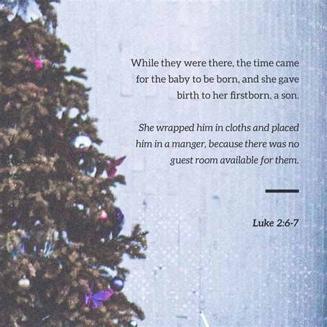 Luke 2:6-7 When they arrived in Bethlehem, Mary went into labor, and ...