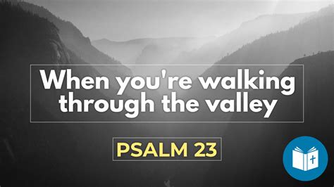 When you're walking through the valley - Psalm 23 Sermon - Understand ...