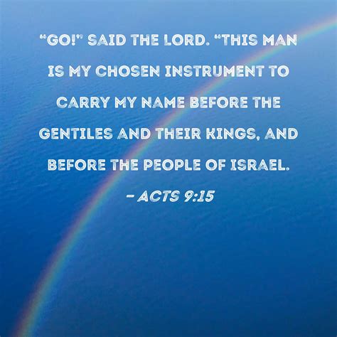 Acts 9:15 "Go!" said the Lord. "This man is My chosen instrument to carry My name before the ...