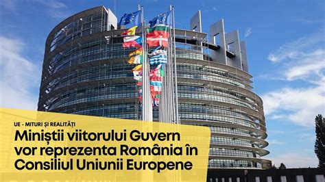 UE - MITURI ȘI REALITĂȚI. Miniștii viitorului Guvern vor reprezenta România în Consiliul UE ...