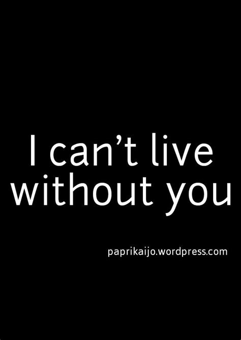 I can’t live without you | Love quotes for him romantic, Romantic quotes for her, Without you quotes