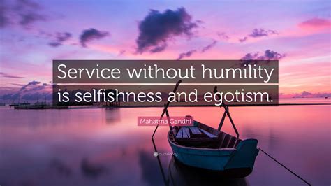 Mahatma Gandhi Quote: “Service without humility is selfishness and egotism.”