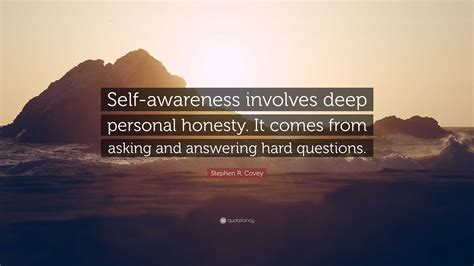 Stephen R. Covey Quote: “Self-awareness involves deep personal honesty ...