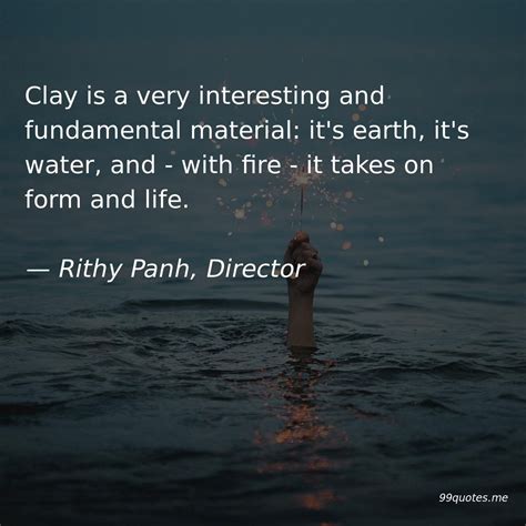 Clay is a very interesting and fundamental material: it's earth, it's water, and - with fire ...