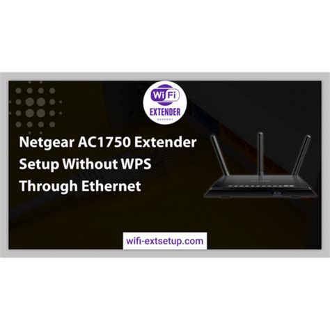 Netgear AC1750 Extender Setup Through Ethernet Cable